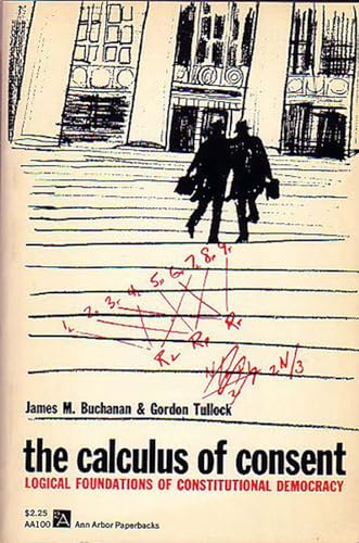 The Calculus of Consent: Logical Foundations of Constitutional Democracy (Ann Arbor Paperbacks): Logical Foundations of Constitutional Democracy (Ann Arbor Paperbacks)