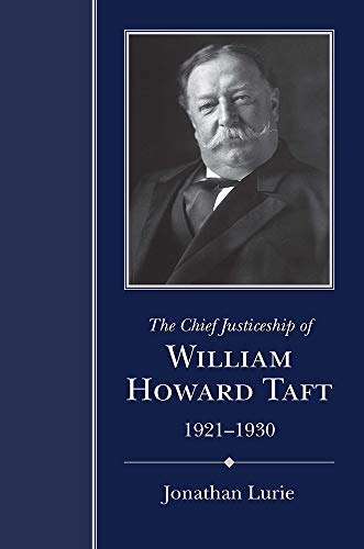 The Chief Justiceship of William Howard Taft, 1921-1930 (Chief Justiceships of the United States Supreme Court)