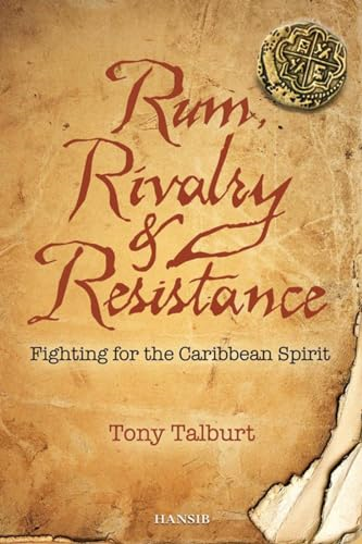 Rum, Rivalry & Resistance: Fighting for the Caribbean Spirit. Tony Talburt
