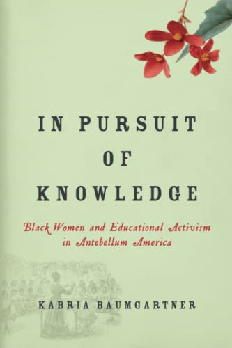 In Pursuit of Knowledge: Black Women and Educational Activism in Antebellum America (Early American Places)