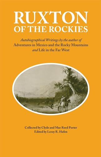 Ruxton of the Rockies: Autobiographical Writings by the Author of Adventures in Mexico and the Rocky Mountains and Life in the Far West