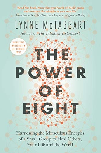 Power of Eight: Harnessing the Miraculous Energies of a Small Group to Heal Others, Your Life and the World