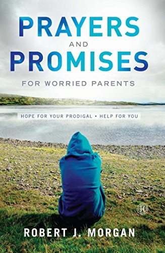 Prayers and Promises for Worried Parents: Hope for Your Prodigal . . . Help for You