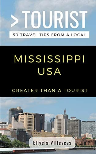 Greater Than a Tourist- Mississippi USA: 50 Travel Tips from a Local (Greater Than a Tourist United States)