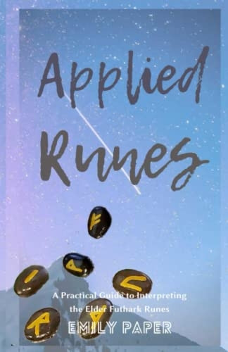 Applied Runes: An Excessively Practical Guide to Interpreting the Elder Futhark Runes (Applied Divination)