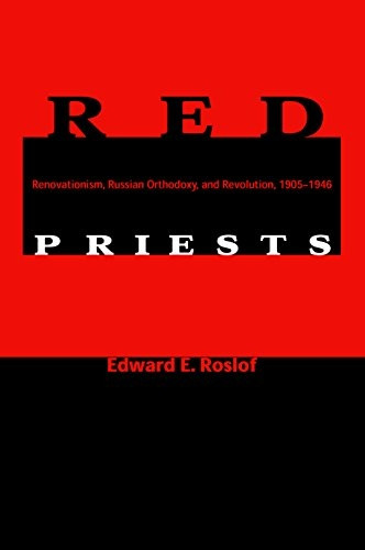 Red Priests: Renovationism, Russian Orthodoxy and Revolution 1905-1946 (Indiana-Michigan Series in Russian & East...