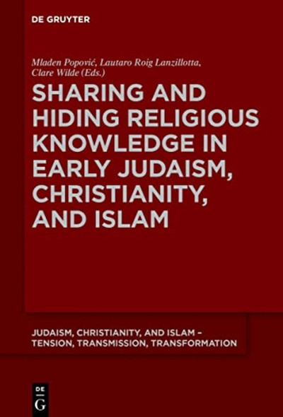 Sharing and Hiding Religious Knowledge in Early Judaism, Christianity, and Islam (Judaism, Christianity, and Islam - Tension, Transmission, Transformation)