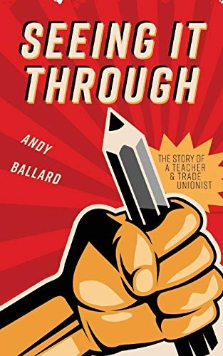 Seeing It Through: The Story of a Teacher and Trade Unionist