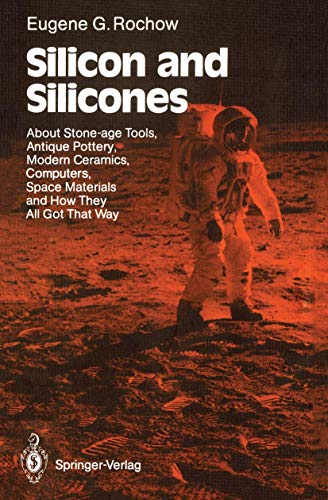 Silicon and Silicones: About Stone-age Tools, Antique Pottery, Modern Ceramics, Computers, Space Materials and How They All Got That Way