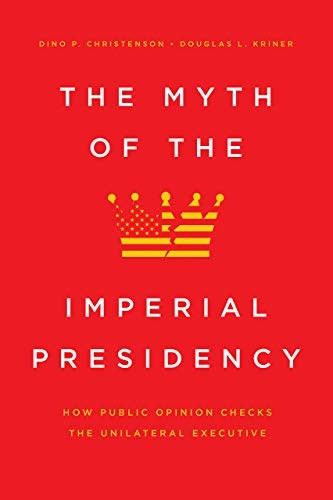 The Myth of the Imperial Presidency - How Public Opinion Checks the Unilateral Executive
