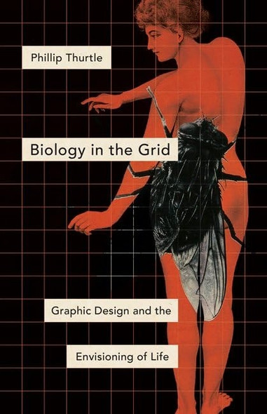 Biology in the Grid: Graphic Design and the Envisioning of Life (Posthumanities)