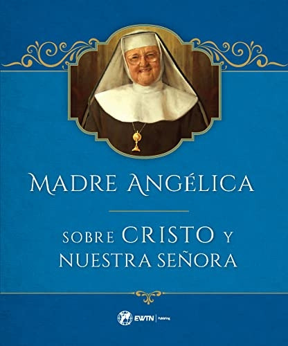 Madre Angelica Sobre La Vida de Cristo Y Nuestra Señora