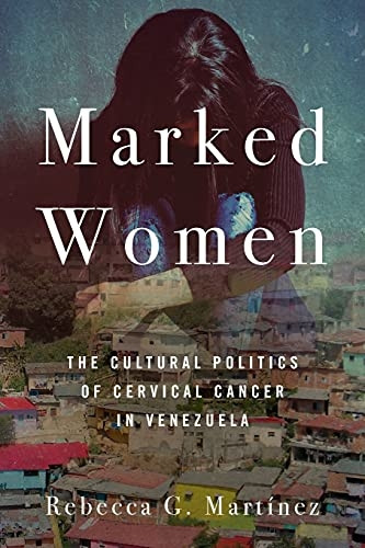 Marked Women: The Cultural Politics of Cervical Cancer in Venezuela