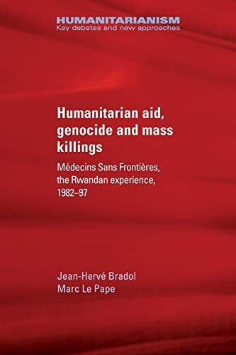 Humanitarian Aid, Genocide and Mass Killings: The Rwandan Experience (Humanitarianism: Key Debates and New Approaches)
