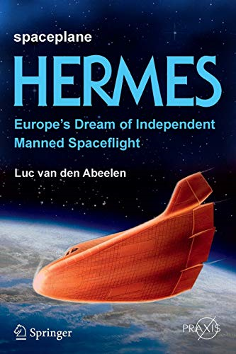 Spaceplane Hermes: Europe's Dream of Independent Manned Spaceflight (Springer-Praxis Books)