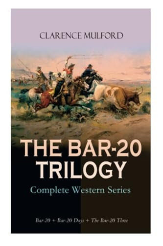 THE BAR-20 TRILOGY - Complete Western Series: Bar-20 + Bar-20 Days + The Bar-20 Three: Wild Adventures of Cassidy and His Gang of Friends