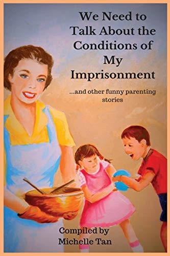 We Need to Talk about the Conditions of My Imprisonment... and Other Funny Parenting Stories