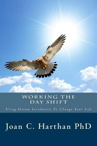 Working The Day Shift: Using Dream Incubation To Change Your Life (The Dream Shift)