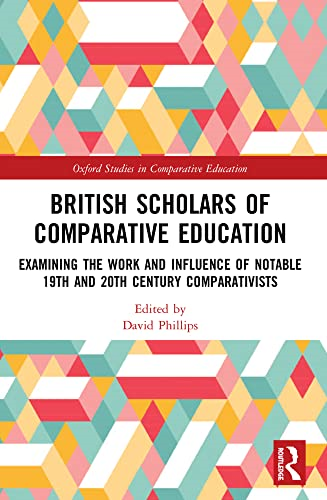 British Scholars of  Comparative Education:  Examining the Work and  Influence of Notable 19th  and 20th Century  Comparativists (Oxford  Studies in Comparative  Education)