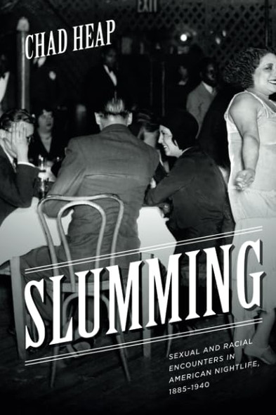 Slumming: Sexual and Racial Encounters in American Nightlife, 1885-1940