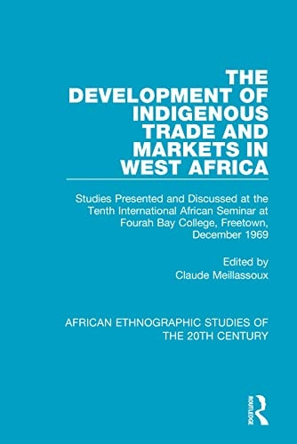 The Development of Indigenous Trade and Markets in West Africa: Studies Presented and Discussed at the Tenth International African Seminar at Fourah Bay College, Freetown, December 1969 (African Ethnographic Studies of the 20th Century