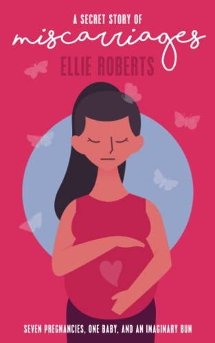 A Secret Story of Miscarriages: Seven Pregnancies, One Baby, And An Imaginary Bun