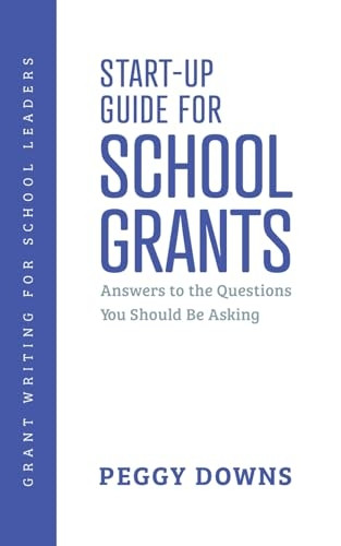 Start-Up Guide for School Grants: Answers to the Questions You Should Be Asking (Grant Writing for School Leaders)