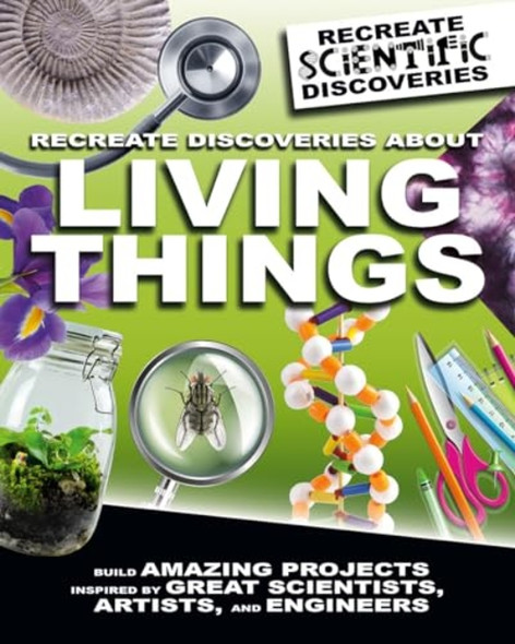 Recreate Discoveries About Living Things (Recreate Scientific Discoveries)