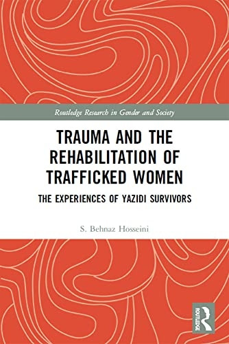 Trauma and the Rehabilitation of Trafficked Women: The Experiences of Yazidi Survivors (Routledge Research in Gender and Society)