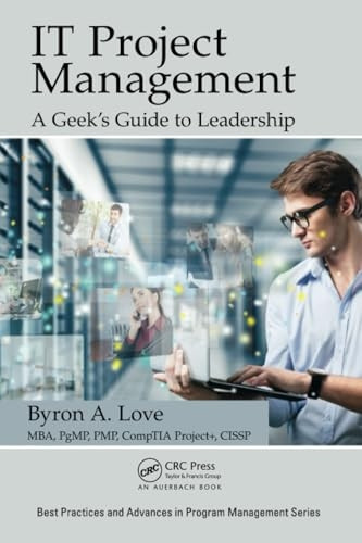 The IT Project Management: AGeek's Guide to Leadership(Best Practices and Advancesin Program Management Series)
