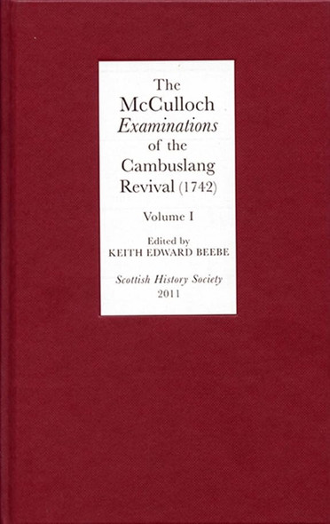 The McCulloch Examinations of the Cambuslang Revival (1742): A Critical Edition. Volume I: Conversion Narratives...
