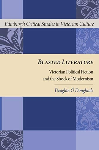 Blasted Literature: Victorian Political Fiction and the Shock of Modernism (Edinburgh Critical Studies in Victorian Culture)