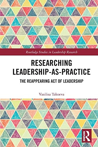 Researching Leadership-As-Practice: The Reappearing Act of Leadership (Routledge Studies in Leadership Research)
