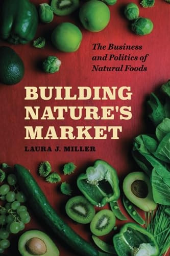 Building Nature's Market: The Business and Politics of Natural Foods