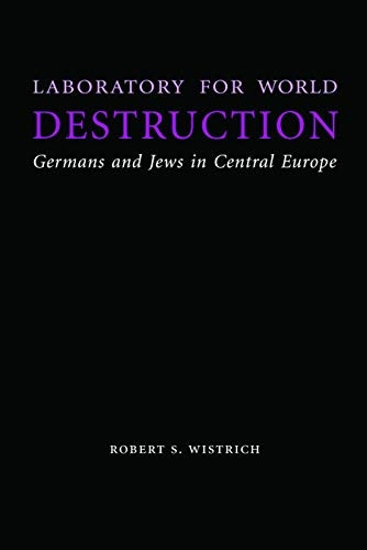 Laboratory for World Destruction: Germans and Jews in Central Europe (Studies in Antisemitism)