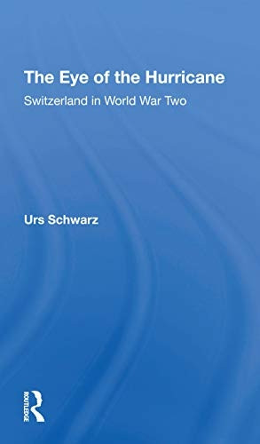 The Eye of the Hurricane: Switzerland in World War Two