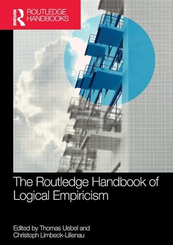 The Routledge Handbook of Logical Empiricism (Routledge Handbooks in Philosophy)