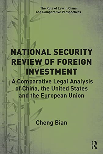 National Security Review of Foreign Investment: A Comparative Legal Analysis of China, the United States and the European Union (The Rule of Law in China and Comparative Perspectives)