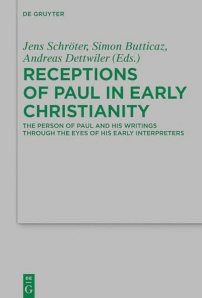 Receptions of Paul in Early Christianity: The Person of Paul and His Writings Through the Eyes of His Early Interpreters (Beihefte zur Zeitschrift fur die Neutestamentliche Wissenschaft)