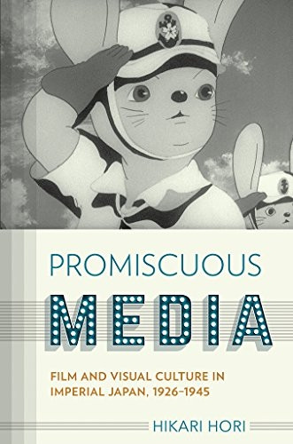 Promiscuous Media: Film and Visual Culture in Imperial Japan, 1926-1945 (Studies of the Weatherhead East Asian Institute, Columbia University)