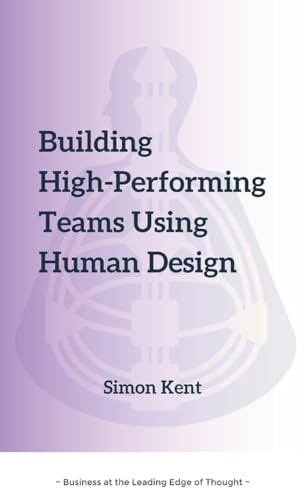 Building High-Performing Teams Using Human Design: Unlocking Success through Human Diversity: A Guide to Leveraging Human Design (The Science of Differentiation) for Highly Effective Teams.