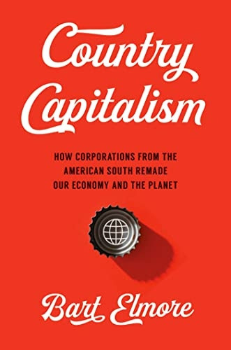 Country Capitalism: How Corporations from the American South Remade Our Economy and the Planet (A Ferris and Ferris Book)