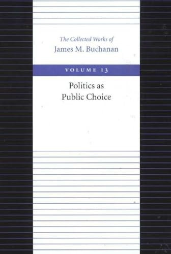 The Politics as Public Choice: 13 (Collected Works of James M Buchanan)