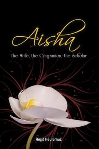Aisha: The Wife, the Companion, the Scholar