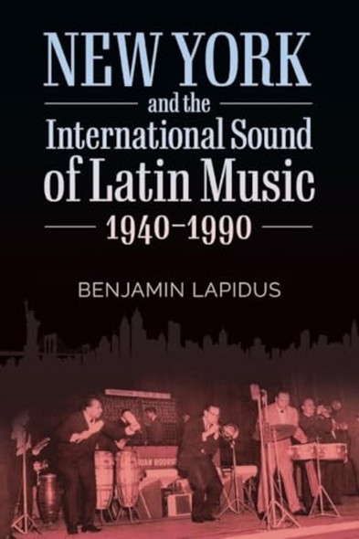 New York and the International Sound of Latin Music, 1940-1990 (American Made Music Series)