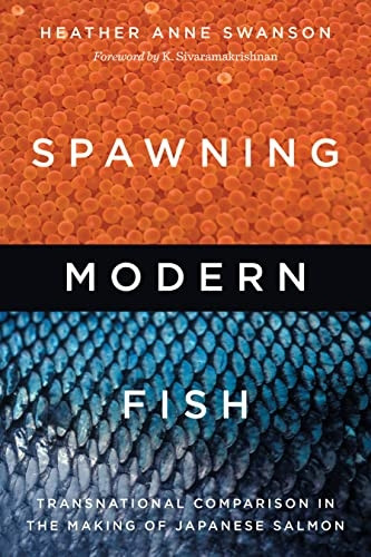 Spawning Modern Fish: Transnational Comparison in the Making of Japanese Salmon (Culture, Place, and Nature)