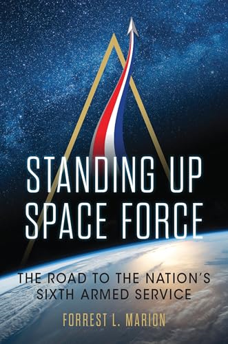 Standing Up Space Force: The Road to the Nation's Sixth Armed Service (Transforming War)
