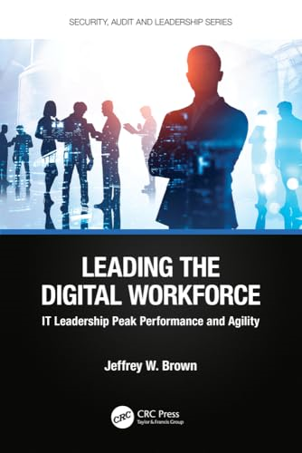 Leading the Digital Workforce: IT Leadership Peak Performance and Agility (Internal Audit and IT Audit)