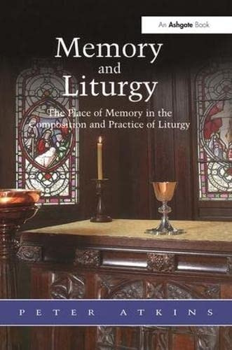 Memory and Liturgy: The Place of Memory in the Composition and Practice of Liturgy (Liturgy, Worship & Society Series)