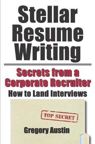 Stellar Resume Writing: Secrets from a Corporate Recruiter: How to Land Interviews